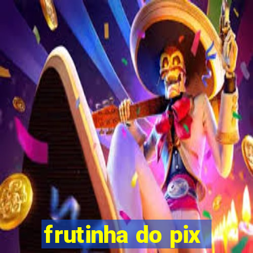 frutinha do pix